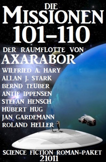 

Die Missionen 101-110 der Raumflotte von Axarabor: Science Fiction Roman-Paket 21011
