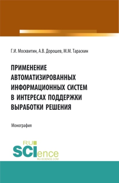 

Применение автоматизированных информационных систем в интересах поддержки выработки решения. (Аспирантура, Бакалавриат, Магистратура). Монография.