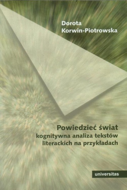 

Powiedzieć świat Kognitywna analiza tekstów literackich na przykładach