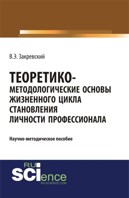 

Теоретико-методологические основы жизненного цикла становления личности профессионала. Бакалавриат. Специалитет. Монография