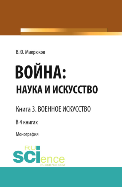 

Война: наука и искусство. Книга 3. Военное искусство. (Адъюнктура, Аспирантура, Бакалавриат, Магистратура, Специалитет). Монография.