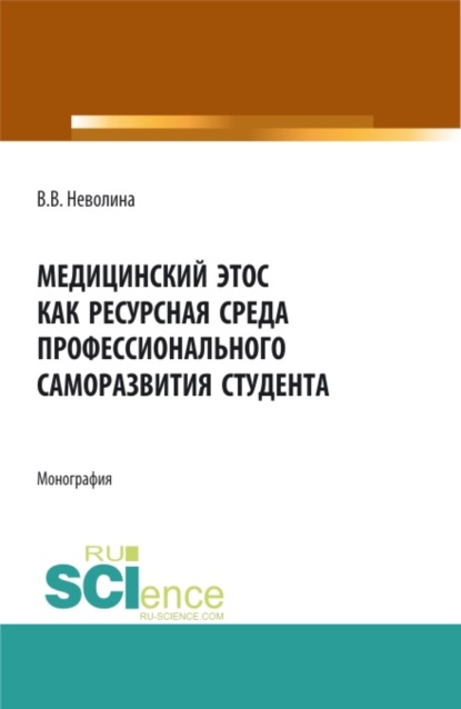 Медицинский этос как ресурсная среда профессионального саморазвития студента. (Аспирантура, Бакалавриат, Магистратура). Монография. - Виктория Васильевна Неволина