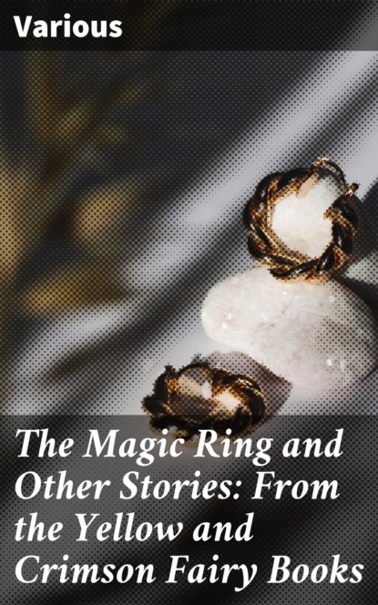 

The Magic Ring and Other Stories: From the Yellow and Crimson Fairy Books
