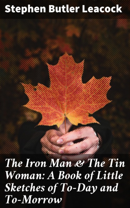 

The Iron Man & The Tin Woman: A Book of Little Sketches of To-Day and To-Morrow