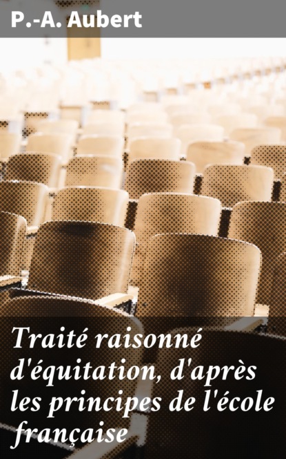 

Traité raisonné d'équitation, d'après les principes de l'école française