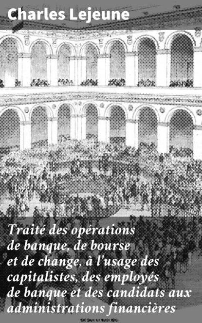 

Traité des opérations de banque, de bourse et de change, à l'usage des capitalistes, des employés de banque et des candidats aux administrations financières