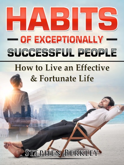 

Habits of Exceptionally Successful People: How to Live an Effective & Fortunate Life