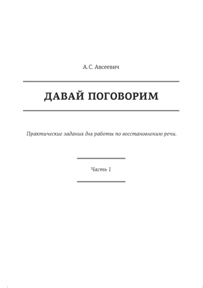 

Давай поговорим. Практические задания для работы по восстановлению речи. Часть 1