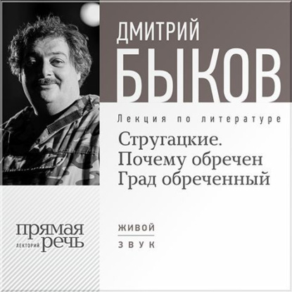 Дмитрий Быков — Лекция «Стругацкие. Почему обречен Град обреченный»