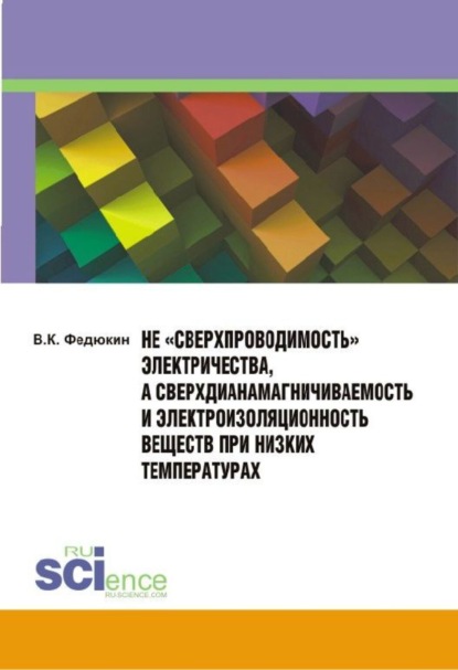 

Не сверхпроводимость электричества, а сверхдиана-магничиваемость и электроизоляционность веществ при низких температурах . (Монография)