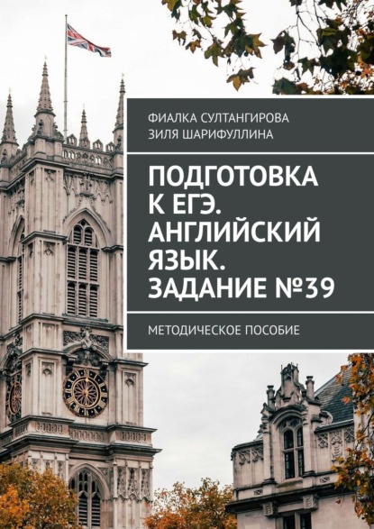 Подготовка к ЕГЭ. Английский язык. Задание №39. Методическое пособие (Фиалка Султангирова). 