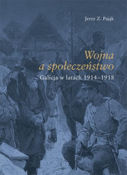 

Wojna społeczeństwo. Galicja w latach 1914-1918