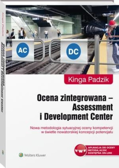 

Ocena zintegrowana - Assessment i Development Center. Nowa metodologia sytuacyjnej oceny kompetencji w świetle nowatorskiej koncepcji potencjału