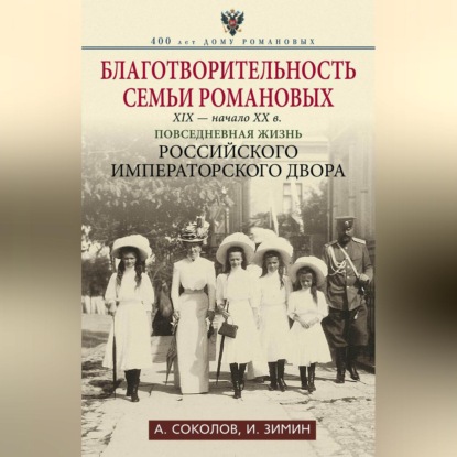 Благотворительность семьи Романовых. XIX - начало XX в. Повседневная жизнь Российского императорского двора