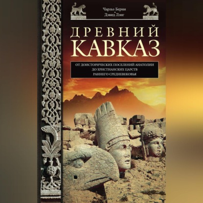 Древний Кавказ. От доисторических поселений Анатолии до христианских царств раннего Средневековья (Дэвид Маршалл Лэнг). 2016г. 