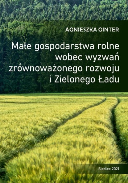 

Małe gospodarstwa rolne wobec wyzwań zrównoważonego rozwoju i Zielonego Ładu