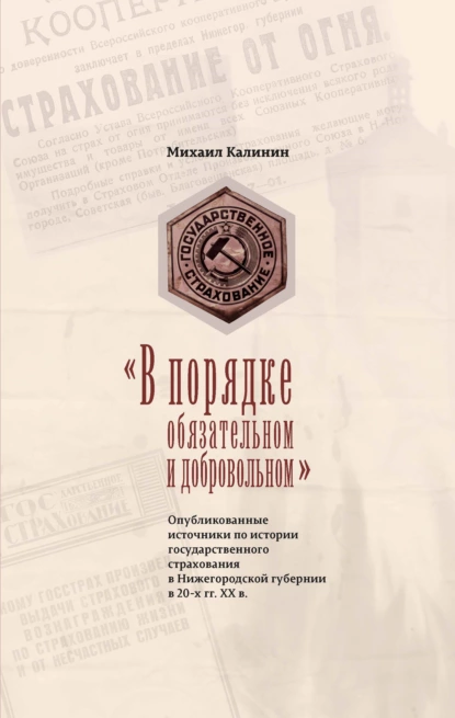 Обложка книги «В порядке обязательном и добровольном». Опубликованные источники по истории государственного страхования в Нижегородской губернии в 20-х гг. ХХ в., Михаил Калинин