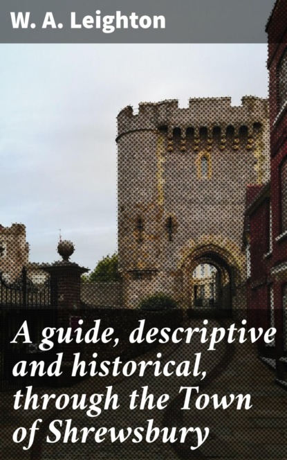 

A guide, descriptive and historical, through the Town of Shrewsbury