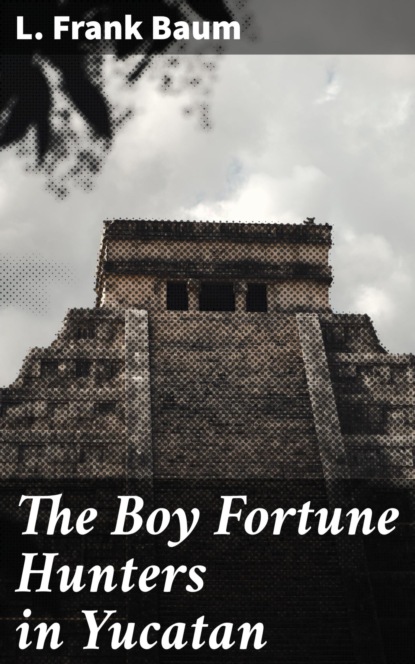 

The Boy Fortune Hunters in Yucatan