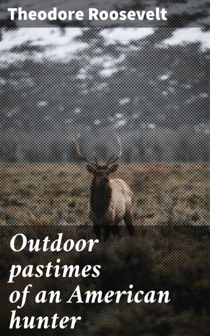 

Outdoor pastimes of an American hunter