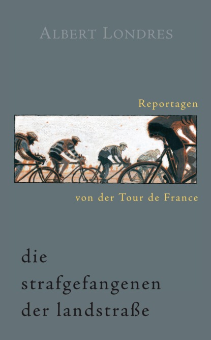 

Die Strafgefangenen der Landstraße. Reportagen von der Tour de France.