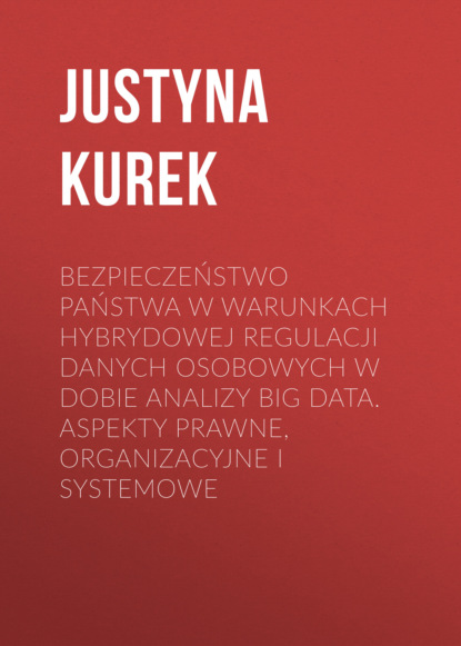 

Bezpieczeństwo państwa w warunkach hybrydowej regulacji danych osobowych w dobie analizy big data. Aspekty prawne, organizacyjne i systemowe