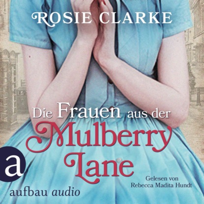 Die Frauen aus der Mulberry Lane - Die große Mulberry Lane Saga, Band 1 (Ungekürzt) - Rosie Clarke