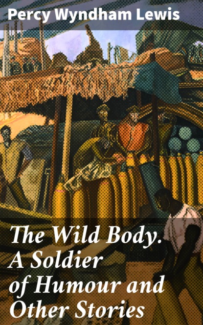 

The Wild Body. A Soldier of Humour and Other Stories