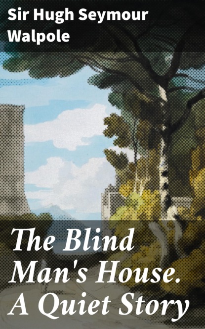 

The Blind Man's House. A Quiet Story