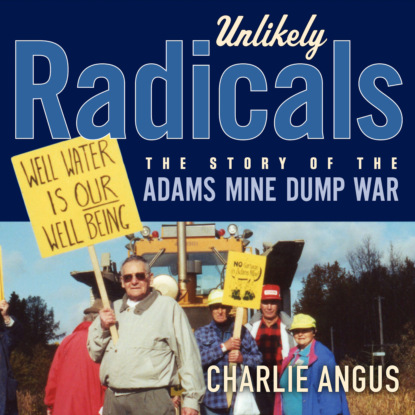 Unlikely Radicals - The Story of the Adams Mine Dump War (Unabridged) - Charlie Angus