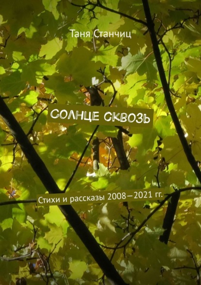 Солнце сквозь. Стихи и рассказы 2008—2021 гг.