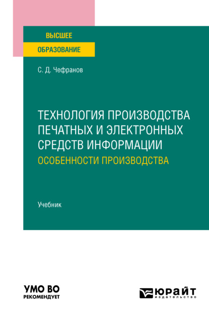 Технология производства печатных и электронных средств информации. Особенности производства. Учебник для вузов (Сергей Дмитриевич Чефранов). 2022г. 