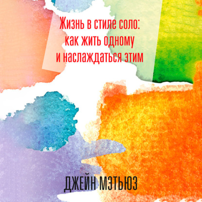 Аудиокнига Жизнь в стиле соло: как жить одному и наслаждаться этим ISBN 