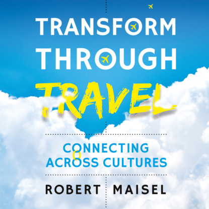 Transform Through Travel - Connecting Across Cultures (Unabridged) (Robert Maisel). 