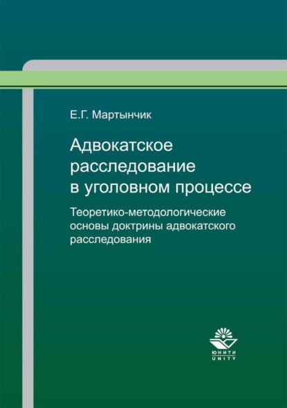 Адвокатское расследование в уголовном процессе. Теоретико-методологические основы доктрины адвокатского расследования (Е. Г. Мартынчик). 2017г. 