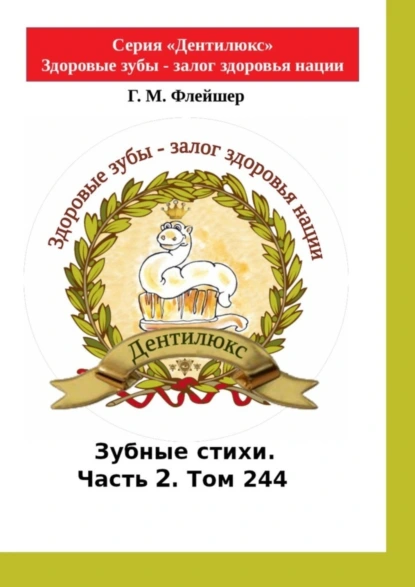 Обложка книги Зубные стихи. Часть 2. Том 244. Серия «Дентилюкс». Здоровые зубы – залог здоровья нации, Г. М. Флейшер