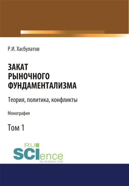 Закат рыночного фундаментализма. Теории, политика, конфликты (Том 1). (Монография)