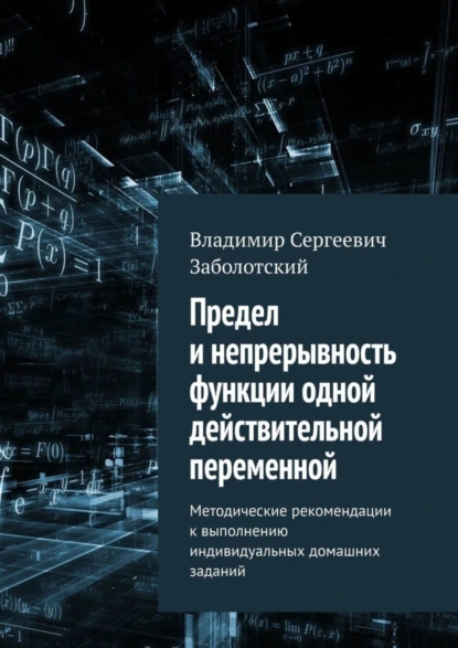 Обложка книги Предел и непрерывность функции одной действительной переменной. Методические рекомендации к выполнению индивидуальных домашних заданий, Владимир Сергеевич Заболотский