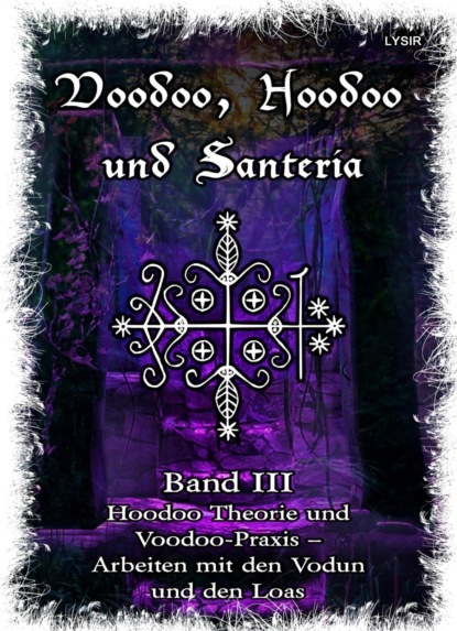 Voodoo, Hoodoo & Santería - Band 3 Hoodoo Theorie und Voodoo-Praxis - Arbeiten mit den Vodun und den Loas (Frater LYSIR). 