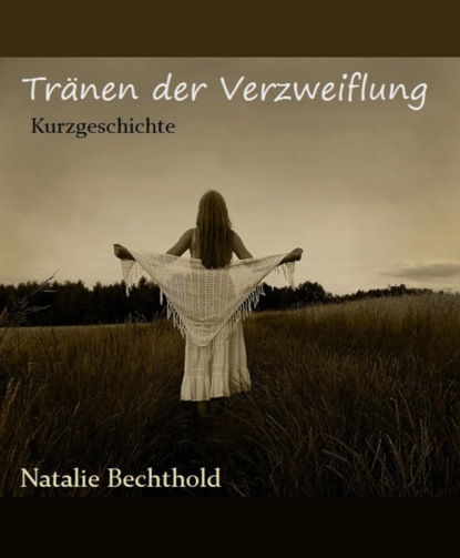 Tränen der Verzweiflung (Natalie Bechthold). 