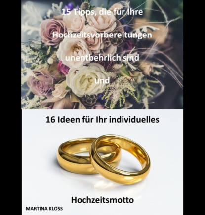 15 Tipps, die für Ihre Hochzeitsvorbereitungen unentbehrlich sind und 16 Ideen für Ihr individuelles Hochzeitsmotto (Martina Kloss). 