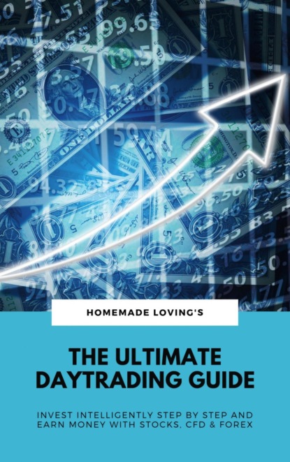 The Ultimate Daytrading Guide: Invest Intelligently Step by Step And Earn Money With Stocks, CFD & Forex (HOMEMADE LOVING'S). 