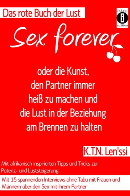 SEX FOREVER - oder die Kunst, den Partner immer heiß zu machen und die Lust in der Beziehung am Brennen zu halten (K.T.N. Len'ssi). 