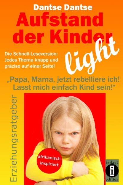 Aufstand der Kinder - LIGHT - Der Erziehungsratgeber als Schnell-Leseversion, jedes Thema knapp und präzise auf einer Seite! (Dantse Dantse). 