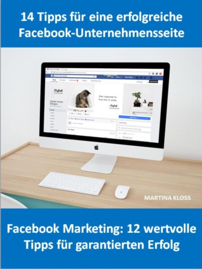 14 Tipps für eine Facebook-Unternehmensseite und Facebook Marketing: 12 wertvolle Tipps für garantierten Erfolg (Martina Kloss). 