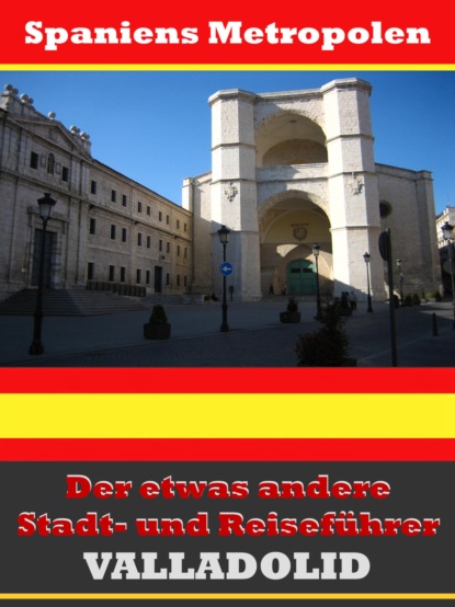 Valladolid - Der etwas andere Stadt- und Reiseführer - Mit Reise - Wörterbuch Deutsch-Spanisch (A.D. Astinus). 