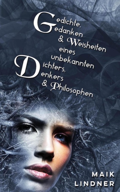 Gedichte, Gedanken & Weisheiten eines unbekannten Dichters, Denkers & Philosophen