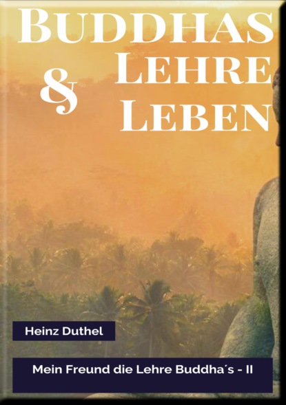 MEIN FREUND DIE LEHRE UND LEBEN DES BUDDHA II (Heinz Duthel). 