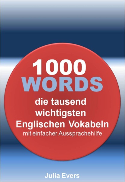 1000 WORDS die tausend wichtigsten Englischen Vokabeln mit einfacher Aussprachehilfe (Julia Evers). 