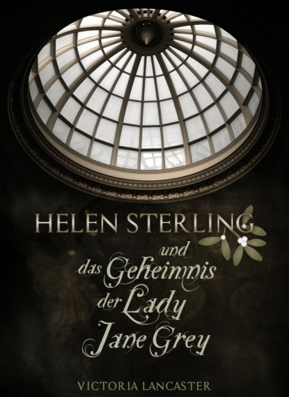 Helen Sterling und das Geheimnis der Lady Jane Grey (Victoria Lancaster). 